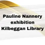 Pauline Nannery exhibition Kilbeggan Library
